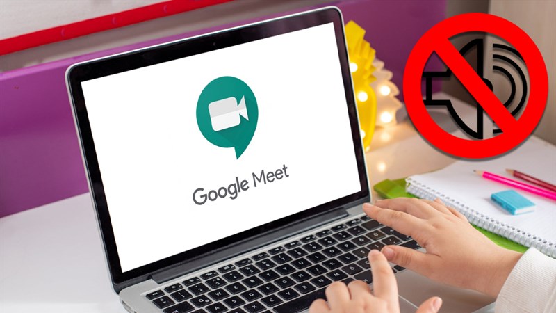 Cách tắt âm thanh trên Google Meet cho điện thoại và máy tính, cực nhanh và đơn giản cho bạn